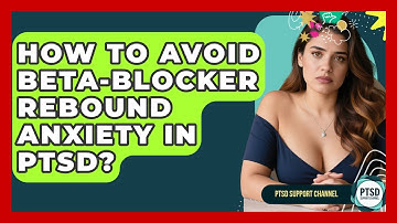 How To Avoid Beta-blocker Rebound Anxiety In PTSD? - PTSD Support Channel