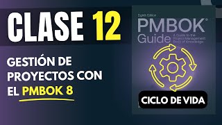 Clase 12: Ciclo de Vida del Proyecto - PMBOK 8va edición Clase 12: Ciclo de Vida del Proyecto - PMBOK 8va edición