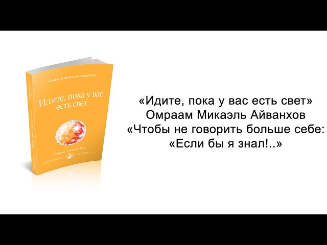 Чтобы не говорить больше себе: «Если бы я знал!..» Идите, пока у вас есть свет. Микаэль Айванхов