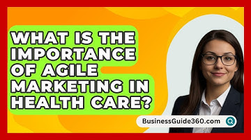 What Is The Importance Of Agile Marketing In Health Care? - BusinessGuide360.com