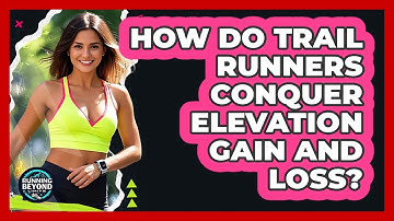 How Do Trail Runners Conquer Elevation Gain And Loss? - Running Beyond Limits