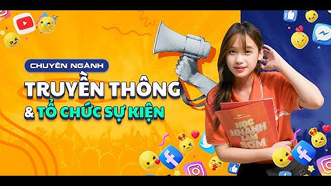[ĐỊNH HƯỚNG NGHỀ NGHIỆP] Học chuyên ngành TRUYỀN THÔNG & TỔ CHỨC SỰ KIỆN ra trường làm nghề gì?