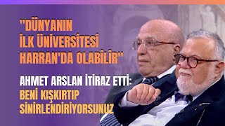 "Dünyanın İlk Üniversitesi Harran'da Olabilir" Ahmet Arslan İtiraz Etti: Benİ Sinirlendiriyorsunuz..