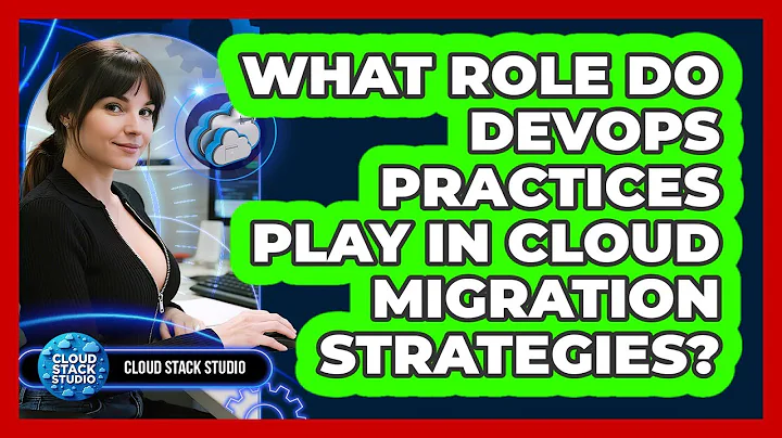What Role Do DevOps Practices Play In Cloud Migration Strategies? - Cloud Stack Studio