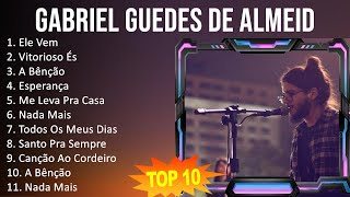 Gabriel Guedes de Almeida 2023 - 10 Maiores Sucessos - Ele Vem, Vitorioso És, A Bênção, Esperança