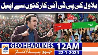 Geo Headlines 12 AM  | Bilawal's appeal to PTI workers. | 22 January 2024