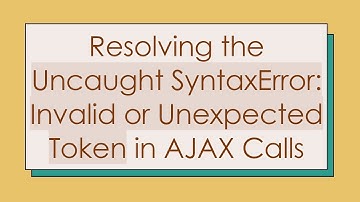 Resolving the Uncaught SyntaxError: Invalid or Unexpected Token in AJAX Calls