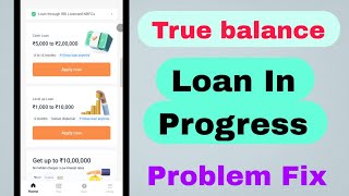 True Balance Loan In Progress Problem Solve