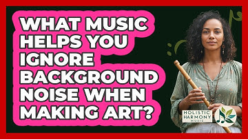 What Music Helps You Ignore Background Noise When Making Art?