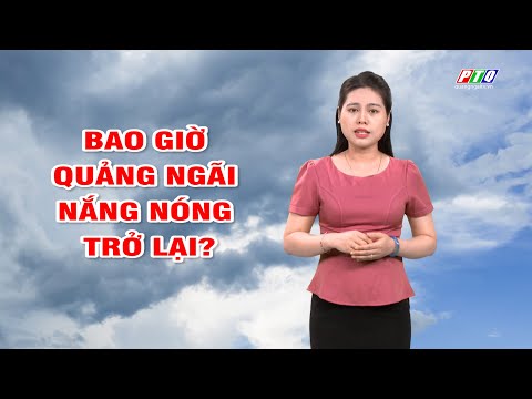 Bản tin thời tiết 12/5: Bao giờ Quảng Ngãi nắng nóng trở lại? | PTQ