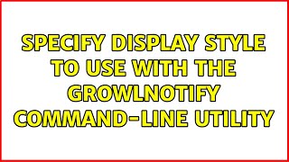 Specify display style to use with the growlnotify command-line utility