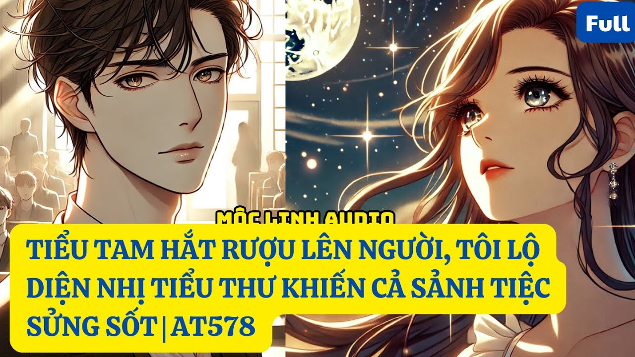 TIỂU TAM HẮT RƯỢU LÊN NGƯỜI, TÔI LỘ DIỆN NHỊ TIỂU THƯ KHIẾN CẢ SẢNH TIỆC SỬNG SỐT | AT578  MỘC LINH