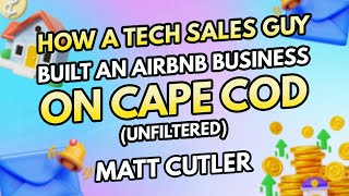 How a Tech Sales Guy Built an Airbnb Business on Cape Cod (Unfiltered) | Matt Cutler