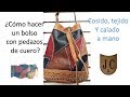 ¿Como hacer un bolso con pedazos de cuero.,cosido, calado.y tejido a mano?