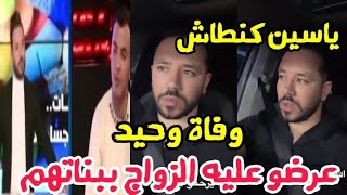 ياسين كنطاش يعلن عن وفاة وحيد و يقصف مجيبوش الولاد و تسمحوا فيهم