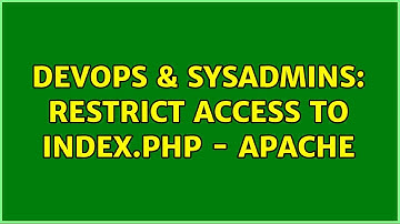 DevOps & SysAdmins: Restrict Access To index.php - Apache