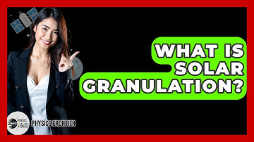 What Is Solar Granulation? - Physics Frontier