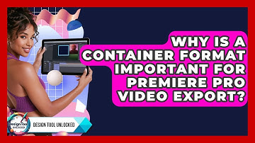Why Is A Container Format Important For Premiere Pro Video Export? - Design Tool Unlocked
