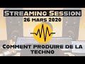 Streaming session  comment produire une track techno live techno production  26 mars 2020