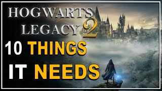 Top 10 Things Hogwarts Legacy 2 NEEDS to be Great