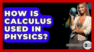How Is Calculus Used In Physics? - Physics Frontier