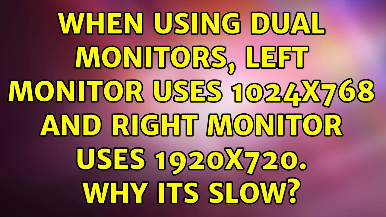 When using dual monitors, left monitor uses 1024x768 and right monitor