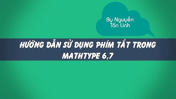 Hướng dẫn sử dụng phím tắt trên Mathtype hữu hiệu nhất