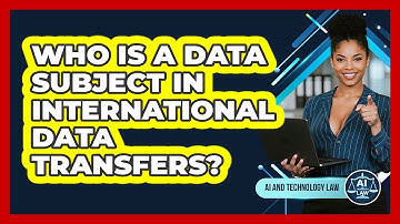 Who Is A Data Subject In International Data Transfers? - AI and Technology Law