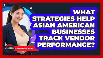 What Strategies Help Asian American Businesses Track Vendor Performance?