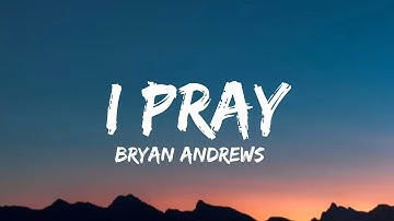 Bryan Andrews - I Pray (lyrics)