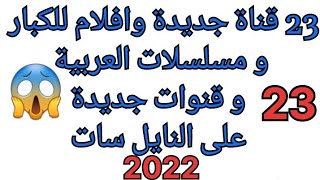 جديد 23 قناة جديدة وافلام للكبار و مسلسلات العربية و قنوات جديدة على النايل سات 2022