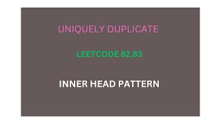 LEETCODE 82, 83 : REMOVE DUPLICATES IN LINKED LIST: INNER HEAD PATTERN AND COMPARE NEXT VAL PATTERN