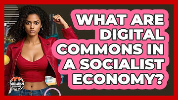 What Are Digital Commons In A Socialist Economy? - Socialism Explained