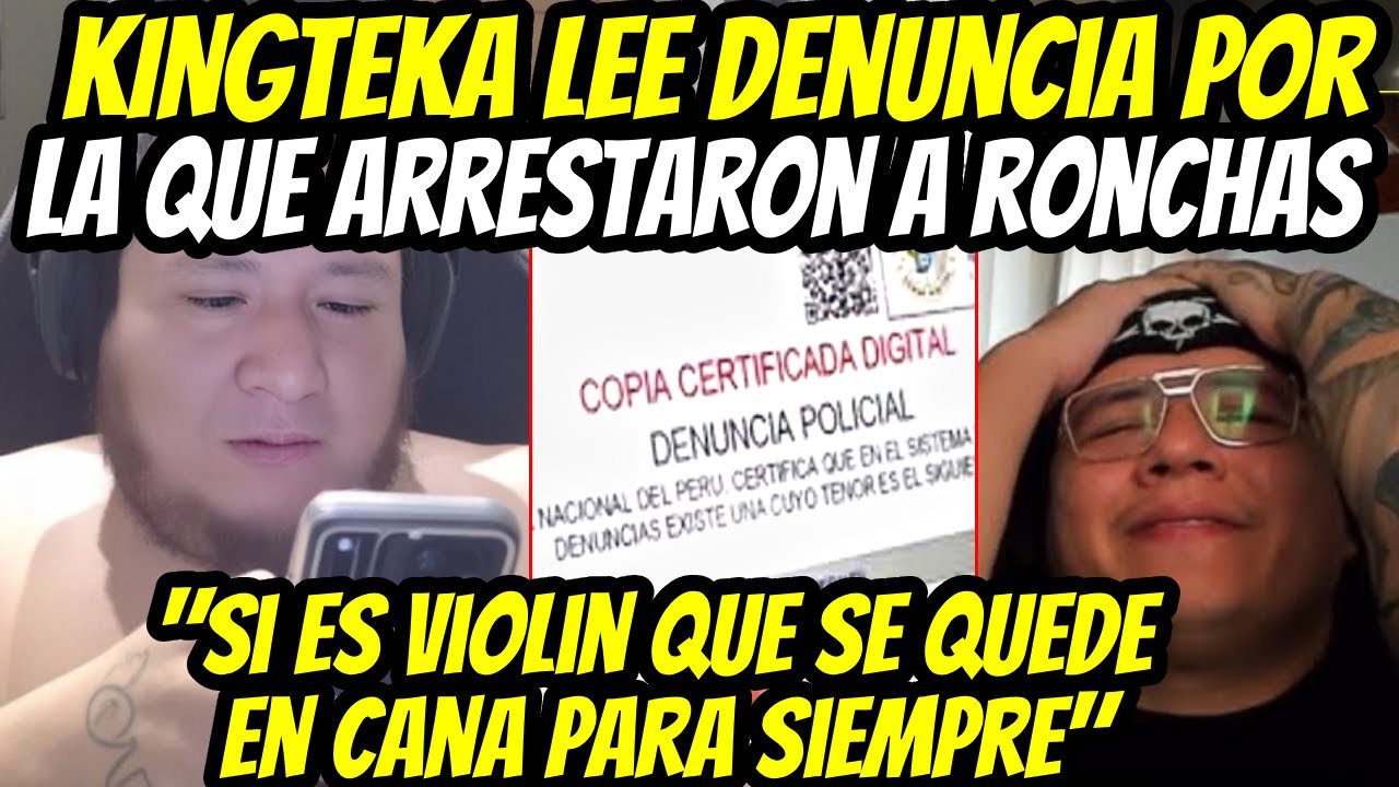 KINGTEKA LEE DENUNCIA POR LA QUE POLICÍA NTERVINO A RONCHAS