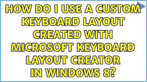 How do I use a custom keyboard layout created with Microsoft Keyboard Layout Creator in Windows 8?