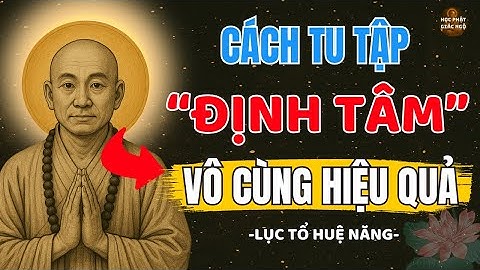 Lục Tổ Huệ năng - Cách định Tâm Vô cùng hiệu quả- quý vị nên nghe -Học Phật Giác Ngộ !