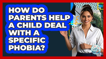 How Do Parents Help A Child Deal With A Specific Phobia? - CBT Toolkit