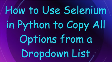 How to Use Selenium in Python to Copy All Options from a Dropdown List