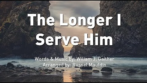 The Longer I Serve Him by William Gaither (SATB accompaniment with lyrics)