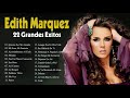 Edith Marquez Exitos Sus Mejores Canciones - Edith Marquez Grandes Exitos Inolvidables del