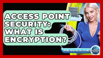 Access Point Security: What Is Encryption? - Internet Infrastructure Explained