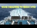 VLOG | HEADING TO IBIZA | #113