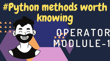 Python Methods Worth Knowing | operator module-part 1 | 2020