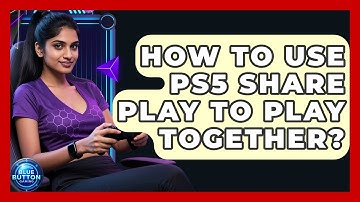 How To Use PS5 Share Play To Play Together? - Blue Button Gaming