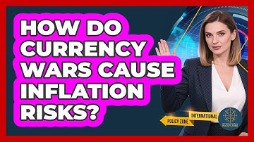 How Do Currency Wars Cause Inflation Risks? - International Policy Zone