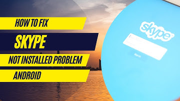 How to Fix Skype App not Installed Problem in Any Android