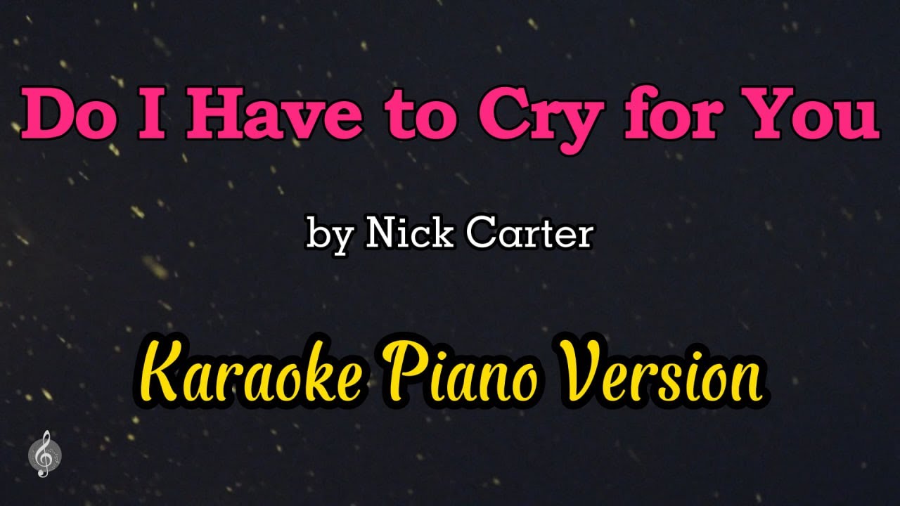 Do I Have to Cry for You by Nick Carter - Karaoke Piano Version Do I Have to Cry for You by Nick Carter - Karaoke Piano Version