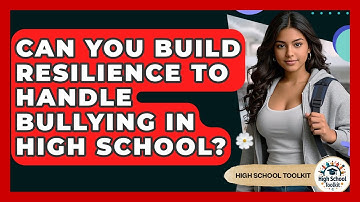Can You Build Resilience To Handle Bullying In High School? - High School Toolkit