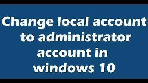 How To Change A Local User Account To Admin In Windows 10