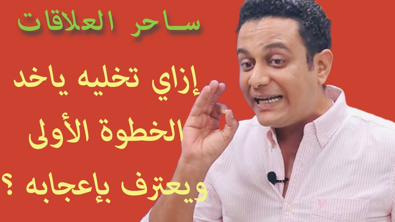 إزاي تخليه ياخد الخطوة الأولى ويعترف بحبه | ساحر العلاقات يشرح خطوات تخلي الراجل يعترف بإعجابه